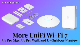 More UniFi Wi-Fi 7: U7 Pro Max, Pro Wall, and Outdoor Preview — McCann Tech