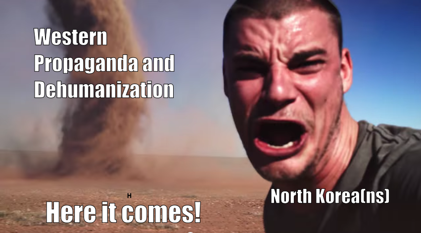 North Korea(ns): Here it [western propaganda and dehumanization] comes!