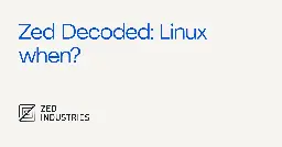 Zed Decoded: Linux when? - Zed Blog