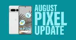 Your Google Pixel Phone's August Update Arrived