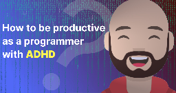 How to be productive as an ADHD programmer - George Nance