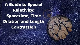 What is Special Relativity: A Guide to Spacetime, Time Dilation and Length Contraction